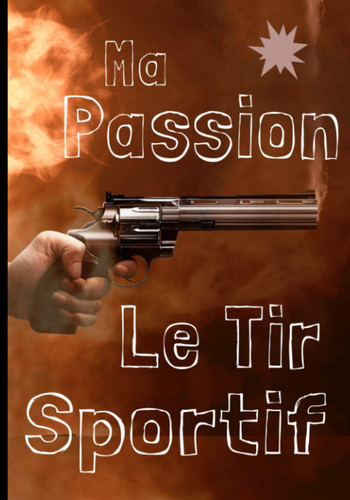 Ma passion le tir sportif: Carnet de Tir sur Cible, à Distance, Sportif, avec Diagrammes et Données / Enregistrez vos Résultats, Améliorez vos Compétences et votre Précision (French Edition)