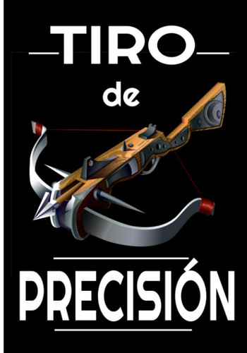Tiro de precision: Cuaderno de Tiro al Blanco, Alcance, Deportes, Diagramas y Registro de Datos / Registra tus resultados, Mejora tus habilidades y precisión (Spanish Edition)
