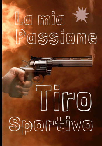 La mia passione tiro sportivo: Diario di bordo del tiro sportivo, bersaglio, telecomando / Grafici e dati / Registrare i risultati, migliorare le competenze e la precisione (Italian Edition)
