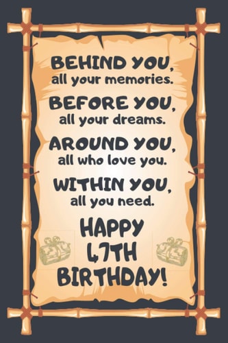 Behind You All Your Memories Before You All Your Dreams Happy 47th Birthday: Awesome 47th Birthday Gift, 47 Years Old Gift for Girls and Boys, Blank ... in size and 120 pages (Happy Birthday Series)