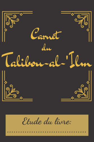 Carnet du Talibou-al-'Ilm: Cahier de 100 pages à remplir/compléter pour les étudiants en sciences islamiques avec différentes parties: ... pages de notes. Idée cadeau (French Edition)