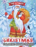 The Ultimate Christmas Coloring Book For Kids Holiday Christmas Coloring Books with Fun Easy and Relaxing Pages Gifts for Boys Girls Kids Ages 8-12