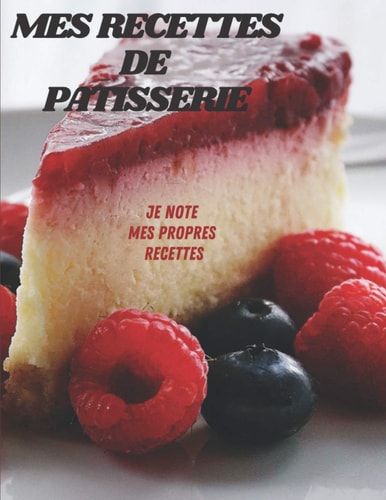 Mes Recettes de Patisserie: Je note mes Propres Recettes - Grand Format (French Edition)