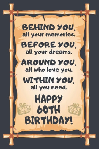Behind You All Your Memories Before You All Your Dreams Happy 60th Birthday: Awesome 60th Birthday Gift, 60 Years Old Gift for Girls and Boys, Blank ... in size and 120 pages (Happy Birthday Series)