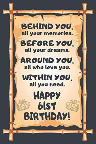 Behind You All Your Memories Before You All Your Dreams Happy 61st Birthday: Awesome 61st Birthday Gift, 61 Years Old Gift for Girls and Boys, Blank ... in size and 120 pages (Happy Birthday Series)