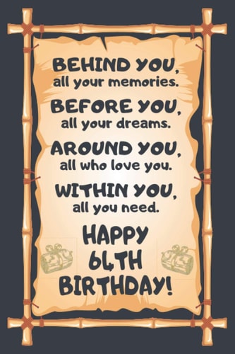 Behind You All Your Memories Before You All Your Dreams Happy 64th Birthday: Awesome 64th Birthday Gift, 64 Years Old Gift for Girls and Boys, Blank ... in size and 120 pages (Happy Birthday Series)