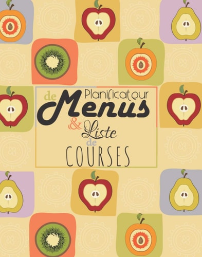 Planificateur de Menus et Liste de Courses: Carnet Parfait pour Organiser, Suivez et Planifiez vos Menus & Courses de la semaine. Planning repas, ... planning repas semaine. (French Edition)