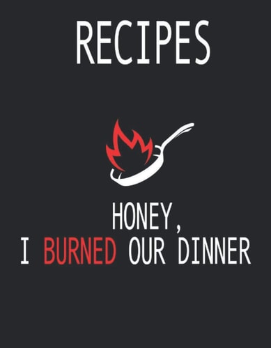 Recipe - Honey, I Burned Our Dinner Cookbook to Write in - Kitchen Chef Flower Sugar Skull - Master Cook Cooking Notebook