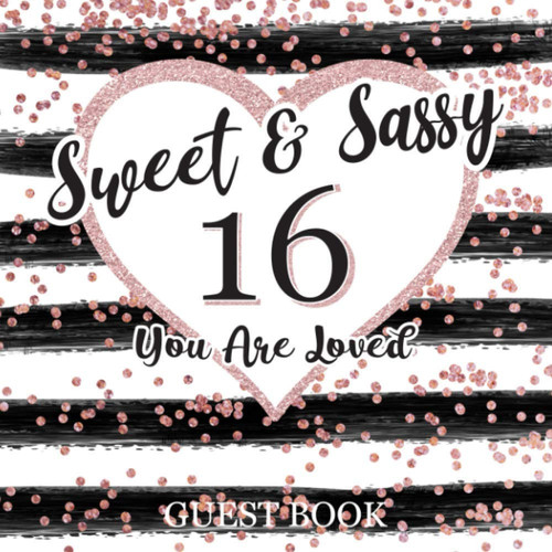 Sweet & Sassy 16 You Are Loved Guest Book: 16th Birthday Party Sign In Guestbook / Memory Keepsake With Gift Log / Trendy Rose Gold Heart Design