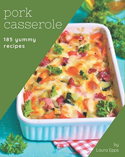 185 Yummy Pork Casserole Recipes Everything You Need in One Yummy Pork Casserole Cookbook!
