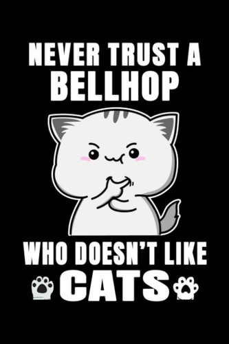 Notebook : Never Trust A Bellhop Who Doesn't Like Cats: 6 X 9 Inches College Ruled Journal, Cat Lover Hotel Service Quote