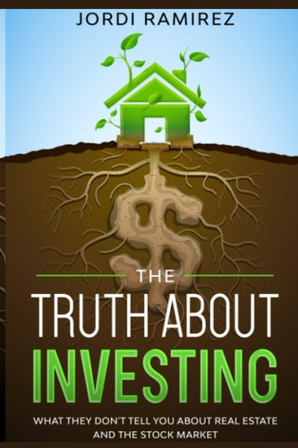 The Truth about Investing What They Don't Tell You About the Stock Market and Real State