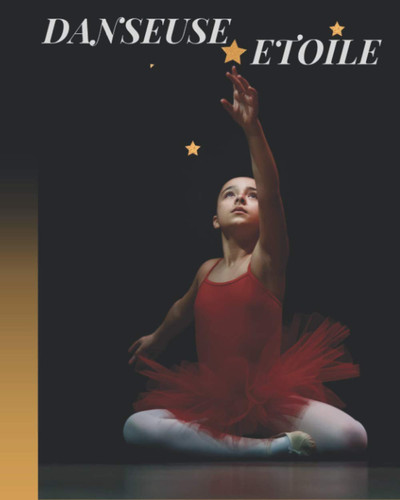 Danseuse étoile:  Pour toutes les ballerines et filles qui aiment et pratiquent la danse classique !  (French Edition)