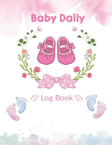 Baby Daily Log Book: 137 Pages First Year Keepsake Milestone Newborn Journal for Boys, Girls - All Family, Single Mom Dad, Adoptive.