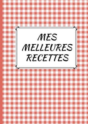 MES MELLEURES RECETTES: Grand livre de cuisine / livre de recettes A4 à écrire pour tous les cuisiniers amateurs / cuisiniers de famille / mamans et ... transmettre leurs recettes (French Edition)