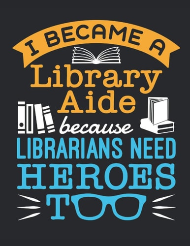 I Became a Library Aide Because Librarians Need Heroes Too: Library Assistant 2021 Weekly Planner (Jan 2021 to Dec 2021), Large Paperback Calendar Schedule Organizer, Library Aide Appreciation Gift