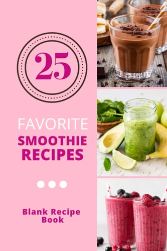 25 Favorite Smoothie Recipes Blank Recipe Book: Write in your favorite recipes and meals and organize your own custom book - Paperback 6" x 9"
