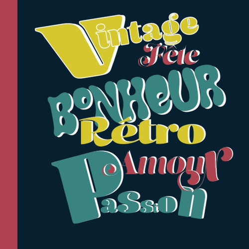 vintage fête bonheur rétro amour passion: carnet de note ligné/ 100 pages / journal intime/ notebook /cadeau pour les fans de typographie (French Edition)