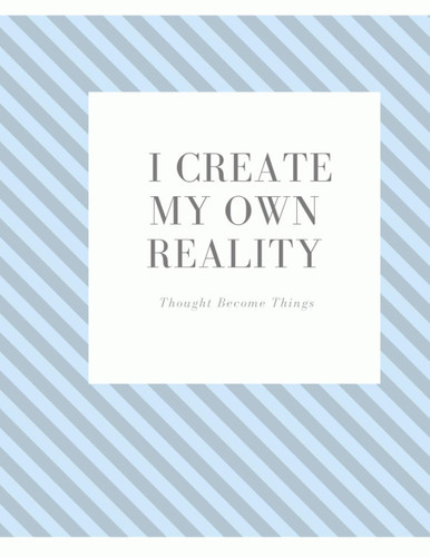 I CREATE MY OWN REALITY. THOUGHTS BECOME THINGS.: 8.5 x 11 Composition Notebook, Law of Attraction, Scripting, Study Notes, Good Vibes, Zen, Positive vibes, high vibration