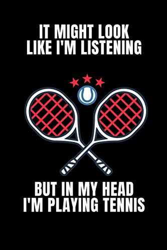 It might look like I'm listening to you, But in my head I'm playing Tennis: Notebook (6*9-120 Pages) Funny Gag Gift Notebook For a tennis lover, Tennis Gift Ideas, Tennis Gift Coach