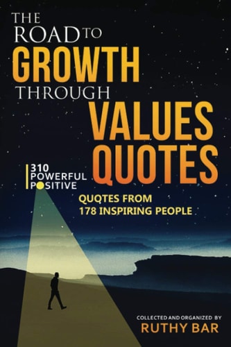 The Road to Growth through Values Quotes:: 310 Powerful Positive Quotes from 178 Inspiring People