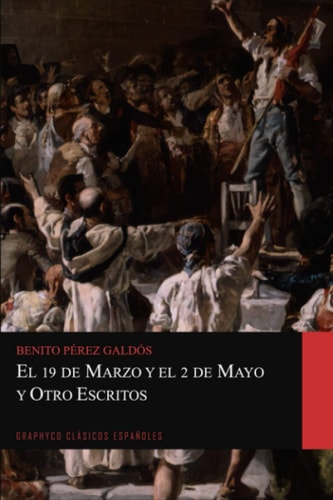 El 19 de Marzo y el 2 de Mayo y Otro Escritos (Graphyco Clásicos Españoles) (Spanish Edition)