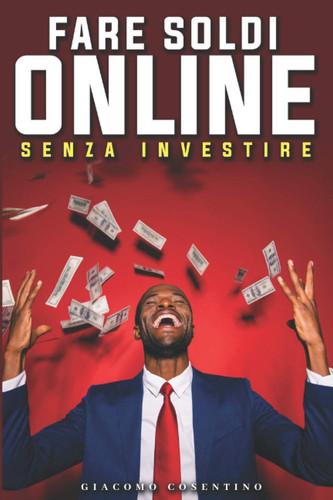 FARE SOLDI ONLINE SENZA INVESTIRE: Come Guadagnare Online come Freelancer Super Pagato e Guadagnare Davvero fino a 2000€ Ogni Mese Se Ti Impegni. Guida Pratica per principianti (Italian Edition)