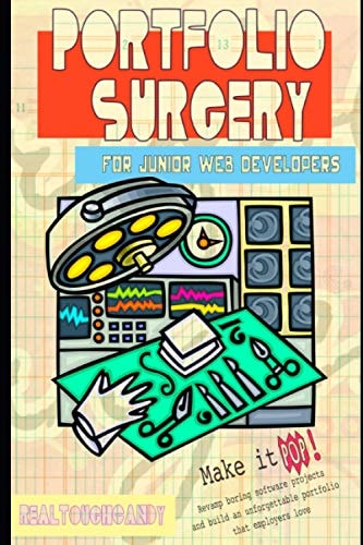 Portfolio Surgery for Junior Web Developers Make It POP! Revamp Boring Software Projects and Build an Unforgettable Portfolio That Employers Love
