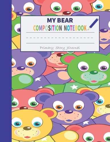 MY BEAR COMPOSITION NOTEBOOK - PRIMARY STORY JOURNAL: Primary Composition Half Page lined Paper With Drowing space (8.5"×11") | 100 Story Pages .