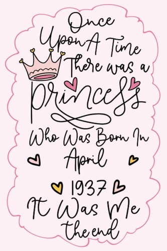 Once Upon A Time There was a Princess Who Was Born In April 1937 It Was Me the end: birthday gift for women funny lined notebook journal, gift for ... , Epic since April 1937 Birthday Gift Idea