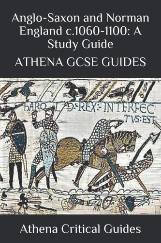 Anglo-Saxon and Norman England C.1060-1100 A Study Guide: ATHENA GCSE GUIDES