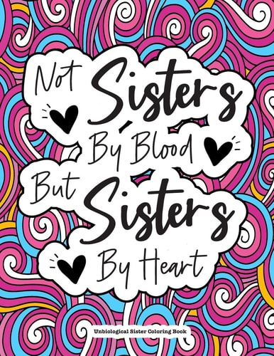 Not Sisters By Blood But Sisters By Heart - Unbiological Sister Coloring Book Includes Thoughtful & Funny Sister & Best Friend Quotes. A Birthday Gift Idea For Big Or Little Adopted, Foster & Non-Biological Sisters