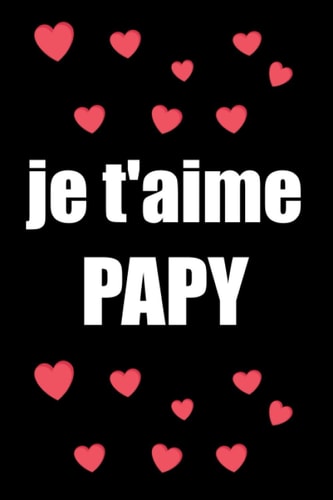 Je t'aime Papy: Journal de mémoire à compléter par votre papy - Carnet ligné classique comportant 110 pages - Cadeau idéal Fête des Grands-Pères (French Edition)