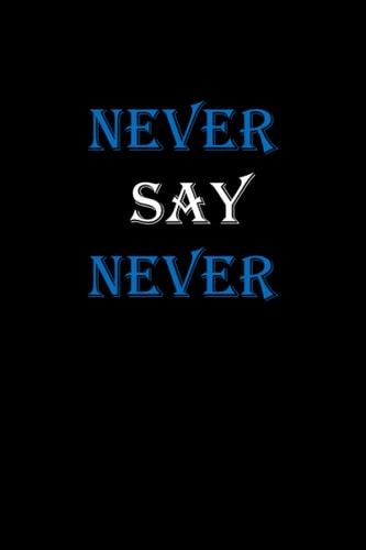 NEVER SAY NEVER: 6 x 9 Inch Personalized Notebook Journal With 120 Blank Lined Pages