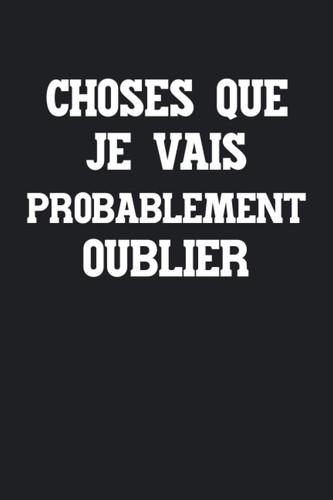 Choses Que Je Vais Probablement Oublier: Un carnet de notes drôle pour Docteur, carnet de notes pour bureau, Cadeau Collègue de Travail...,Cadeau ... 120 Pages Avec Papier Ligné (French Edition)