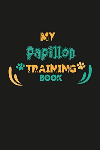 My Papillon Training Book: Papillon Training Log Book, Papillon Owner Log Book To Keep Tracking Your Papillon Training Progress, Great Gift Idea for Papillon Owners