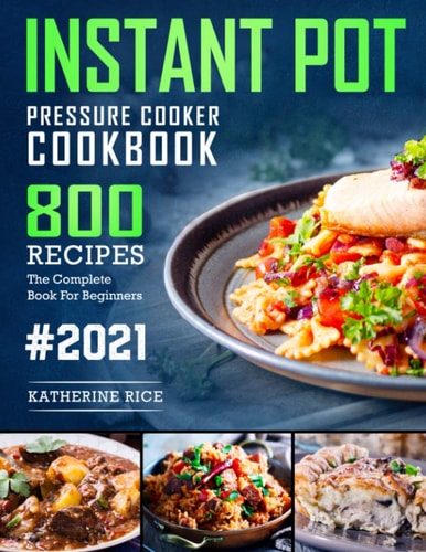 Instant Pot Pressure Cooker Cookbook 800 Recipes the Complete Book for Beginners