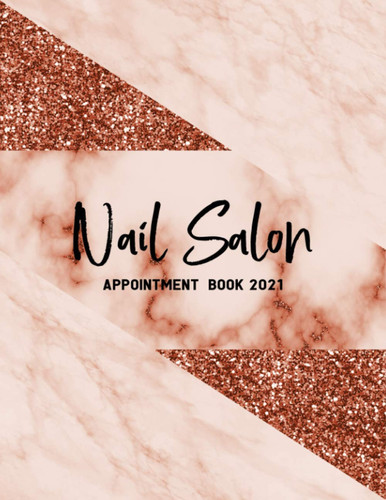 Nail Salon Appointment Book 2021: Dated 52 Weeks Appointment Book 2021 For Nail Technicians. Daily Diary And Hourly Schedule In 15 Minute Increment. Nail Salon Planner And Organizer For Nail Tech.