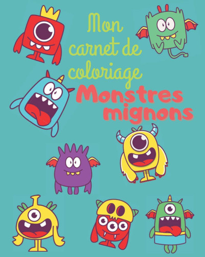 Mon carnet de coloriage Monstres mignons: Cahier de coloriage Monstres rigolos | Format 20,32 cm x 25,4 cm (8 po x 10 po) | 100 pages | 50 monstres rigolos à colorier avec MODELE. (French Edition)