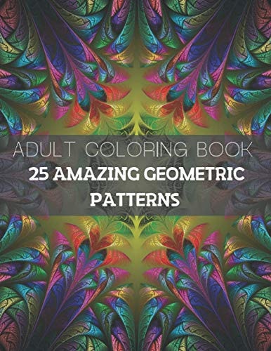 25 Amazing Geometric Patterns An Adult Coloring Book with Fun, Easy, and Relaxing Coloring Pages (Part1)