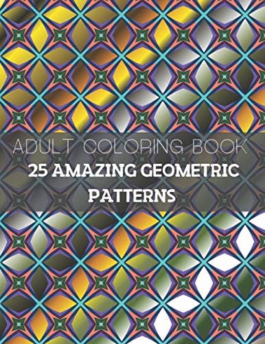 25 Amazing Geometric Patterns An Adult Coloring Book with Fun, Easy, and Relaxing Coloring Pages (Part3)