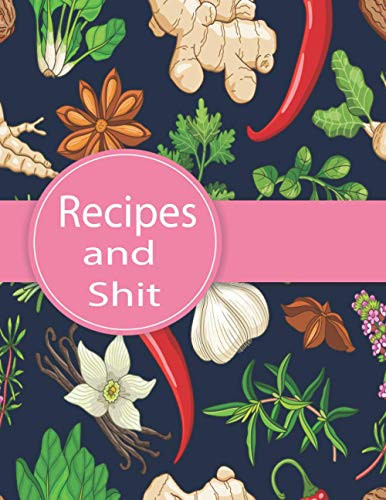 Recipes and Shit: Make Your Own Cookbook - Blank Recipe Journal And Organizer For Recipes - Personalized Empty Cookbook for Baking & Cooking Lovers