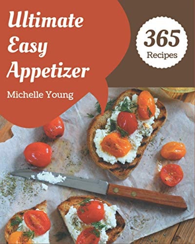 365 Ultimate Easy Appetizer Recipes I Love Easy Appetizer Cookbook!
