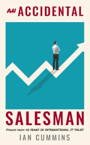 An Accidental Salesman: Stories from 40 years in International IT Sales