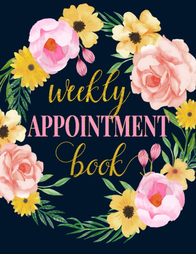 Weekly Appointment Book: Daily Planner With Hourly Schedule (15 Minutes Interval) for Women. Appointment Planner For Business and Personal.