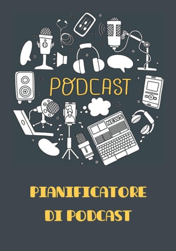 PODCAST - Pianificatore di podcast: libro per organizzare e pianificare la registrazione dei tuoi podcast (Italian Edition)