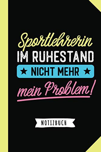 Sportlehrerin im Ruhestand nicht mehr mein Problem: Notizbuch als Geschenk für Sportlehrerin - A5 / liniert - Sport Lehrerin Geschenke zum Ruhestand oder Rentenbeginn (German Edition)