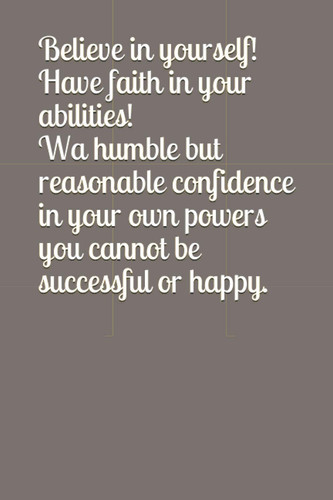 Believe in yourself! Have faith in your abilities! Without a humble but reasonable confidence in your own powers you cannot be successful or happy: Lined Notebook