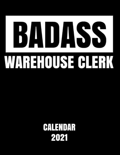 Badass Warehouse Clerk - Calendar 2021: Essential Worker Appreciation Planner - Monthly & Weekly Calendar - Yearly Diary - Daily Appointment Book