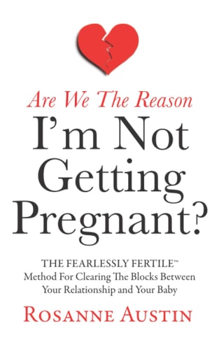 Are We the Reason I’m Not Getting Pregnant?: The Fearlessly Fertile Method for Clearing the Blocks between Your Relationship and Your Baby (The Fearlessly Fertile Method Series)